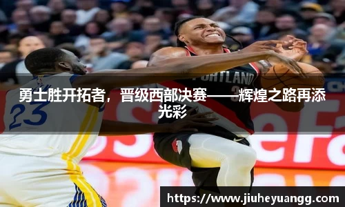 勇士胜开拓者，晋级西部决赛——辉煌之路再添光彩
