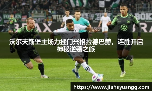 沃尔夫斯堡主场力挫门兴格拉德巴赫，连胜开启神秘逆袭之旅