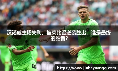 汉诺威主场失利，被莱比锡逆袭胜出，谁是最终的胜者？