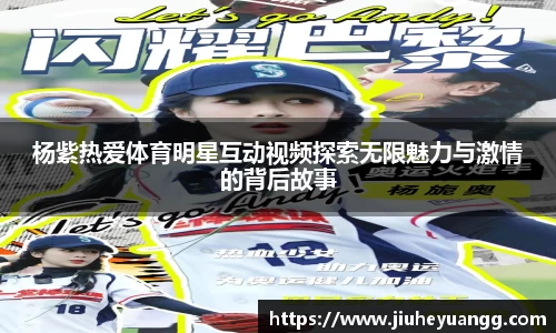 杨紫热爱体育明星互动视频探索无限魅力与激情的背后故事