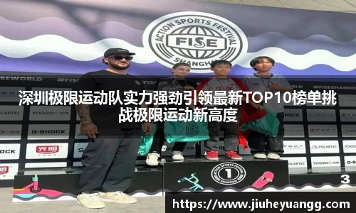 深圳极限运动队实力强劲引领最新TOP10榜单挑战极限运动新高度