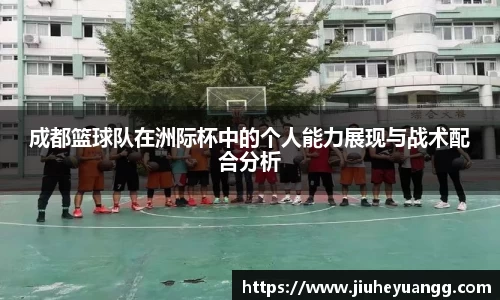 成都篮球队在洲际杯中的个人能力展现与战术配合分析