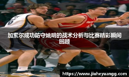 加索尔成功防守姚明的战术分析与比赛精彩瞬间回顾