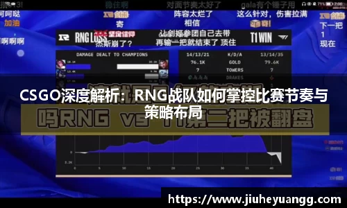 CSGO深度解析：RNG战队如何掌控比赛节奏与策略布局