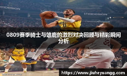 0809赛季骑士与雄鹿的激烈对决回顾与精彩瞬间分析