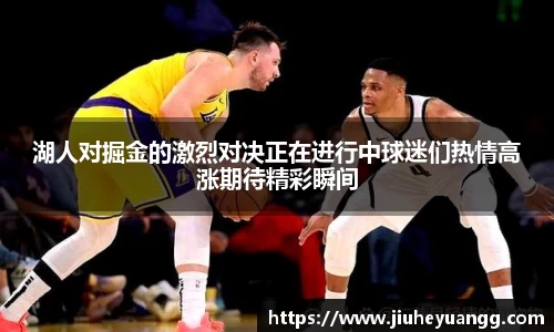 湖人对掘金的激烈对决正在进行中球迷们热情高涨期待精彩瞬间