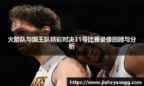 火箭队与国王队精彩对决31号比赛录像回顾与分析