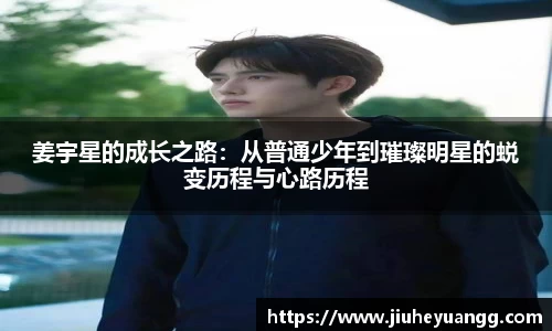 姜宇星的成长之路：从普通少年到璀璨明星的蜕变历程与心路历程